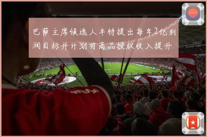 巴萨主席候选人丰特提出每年2亿利润目标并计划将商品授权收入提升至4亿